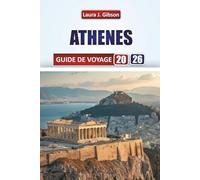 ATHÈNES GUIDE DE VOYAGE 2026: Découvrez l'histoire ancienne, la culture locale, la gastronomie, les excursions d'une journée et des conseils pratiques pour une escapade grecque inoubliable