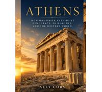 Athens: How One Greek City Built Democracy, Philosophy, and the Western World: 1 (The Ancient Greece Library)