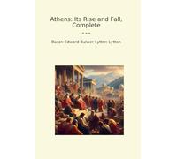 Athens: Its Rise and Fall, Complete (Classic Books)