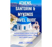 ATHENS, SANTORINI & MYKONOS TRAVEL GUIDE: Discover Spain’s Vibrant Cities: From Gaudí’s Masterpieces to Royal Palaces and Flamenco Nights