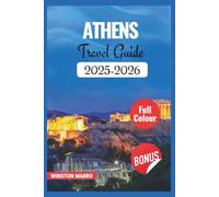 ATHENS TRAVEL GUIDE 2025-2026: Your Essential Companion to Discover the vibrant streets, delicious cuisine, and timeless beauty of Athens, Greece with Local Tips, Curated Itineraries, Maps...