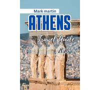 ATHENS Travel Guide 2025: Everything you need to explore this One of the Oldest and Most Enchanting Cities in the World:Rich History. Art, Culture and More