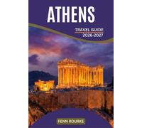 ATHENS TRAVEL GUIDE 2026-2027: Landmarks, Local Neighborhoods, Cultural Festivals, and Honest Advice That Takes You Beyond the Tourist Crowds
