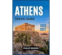ATHENS TRAVEL GUIDE 2026-2027: Practical Itineraries, Archaeological Sites, Local Food Scenes, Seasonal Festivals, and Island Day Trips