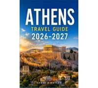 ATHENS TRAVEL GUIDE 2026-2027: Practical Routes Through Ancient Sites, Coastal Towns, and Local Cuisine
