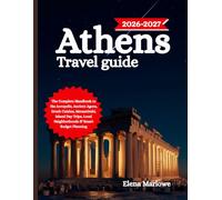 ATHENS TRAVEL GUIDE 2026-2027: The Complete Handbook to the Acropolis, Ancient Agora, Greek Cuisine, Monastiraki, Island Day Trips, Local Neighborhoods & Smart Budget Planning