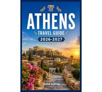 ATHENS TRAVEL GUIDE 2026-2027: Uncover 3,000 years of history without losing a single afternoon