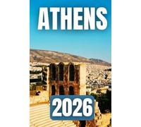 ATHENS TRAVEL GUIDE 2026: A Modern Guide to Greece’s Historic Capital of Art, Food, and Mythology