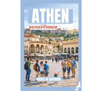 ATHENS TRAVEL GUIDE 2026: Everything You Need to Know to Explore Athens with Confidence - From Historic Sites and Authentic Food to Transportation, Neighborhoods, and Ready-Made Itineraries