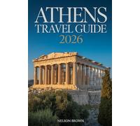 ATHENS TRAVEL GUIDE 2026: Insider Knowledge, Timeless History, and Modern Greek Life