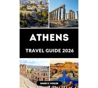 ATHENS TRAVEL GUIDE 2026: The Ultimate Guide to Ancient Wonders, Local Culture & Modern Athens