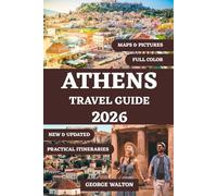 ATHENS TRAVEL GUIDE 2026: Your Comprehensive Manual to Ancient Wonders, Vibrant Neighborhoods, Greek Cuisine, Day Trips, Seasonal Itineraries, and ... Stay (Essential & Complete Travel Guides)