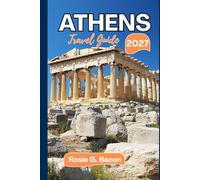 ATHENS Travel Guide 2027: Smart Itineraries, Local Secrets, Hidden Gems, and Essential Tips