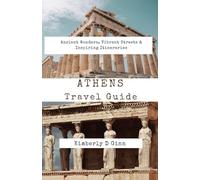 Athens Travel Guide: Ancient Wonders, Vibrant Streets & Inspiring Itineraries