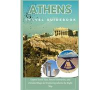 ATHENS TRAVEL GUIDEBOOK 2025-2026: Expert Travel Tips, Smart Itineraries, and Detailed Maps for Exploring Athens the Right Way
