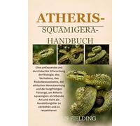 ATHERIS-SQUAMIGERA-HANDBUCH: Eine umfassende und durchdachte Erforschung der Biologie, des Verhaltens, des Risikobewusstseins, der ethischen ... als lebende Art und nicht als Ausstellungstie