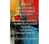 ATHLETE ERGONOMICS MANAGEMENT DIVISION™: Standard Operating System & Procedure Manual La Familia Management Inc.