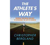 ATHLETE'S WAY: Training Your Mind and Body to Experience the Joy of Exercise