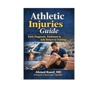 Athletic Injuries Guide Early Diagnosis, Treatment & Safe Return to Training (Sports & Athletic Injury Recovery)