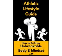 Athletic Lifestyle Guide: How to Build an Unbreakable Body & Mindset