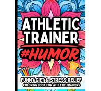 Athletic Trainer Humor: Funny Gift Coloring Book for Athletic Trainers, Sports Professionals, Coaches, PE Teachers: Relatable Humor, Stress-Relief, Sarcastic Quotes, and Everyday Wins in Sports