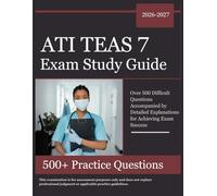 ATI TEAS 7 Exam Study Guide 2026-2027: Over 500 Difficult Questions Accompanied by Detailed Explanations for Achieving Exam Success