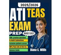 ATI TEAS Exam Prep Made Easy: The Comprehensive Guide With 1500+ Questions and Explanatory Answers to Pass the Exam With a High Score, Practical Exercises