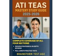 ATI TEAS Mastery Study Guide 2025-2026: The Complete Preparation Guide to Ace the ATI TEAS Exam with Proven Strategies, In-Depth Reviews, and Full-Length Practice Tests