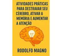 Atividades Práticas para Destravar Seu Cérebro, Ativar a Memória e Aumentar a Atenção
