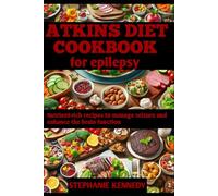 ATKINS DIET COOKBOOK FOR EPILEPSY: Nutrient-rich recipes to manage seizure and enhance the brain function