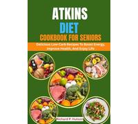 ATKINS DIET COOKBOOK FOR SENIORS: Delicious Low-Carb Recipes To Boost Energy, Improve Health, And Enjoy Life