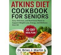 ATKINS DIET COOKBOOK FOR SENIORS: Easy, Delicious, and Nutritious Meals to Support Weight Loss, Energy, and Wellness Over 60