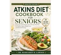 ATKINS DIET COOKBOOK FOR SENIORS: Easy Low-Carb Recipes and a 90-Day Meal Plan for Healthy Aging, Weight Loss, and Renewed Energy.