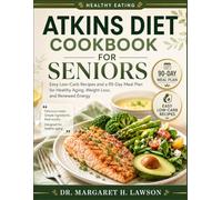 ATKINS DIET COOKBOOK FOR SENIORS: Easy Low-Carb Recipes and a 90-Day Meal Plan for Healthy Aging, Weight Loss, and Renewed Energy.