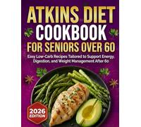 Atkins Diet Cookbook for Seniors Over 60: Easy Low-Carb Recipes Tailored to Support Energy, Digestion, and Weight Management After 60