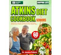 ATKINS DIET COOKBOOK FOR SENIORS: The Gentle, Low-Carb Plan to Eat Well, Feel Great, Reclaim your vitality and Thrive in Your Golden Years.