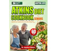 ATKINS DIET COOKBOOK FOR SENIORS: The Gentle, Low-Carb Plan to Eat Well, Feel Great, Reclaim your vitality and Thrive in Your Golden Years.