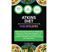 ATKINS DIET FOR EPILEPSY: Enjoy satisfying instructions to maintain and resolve your health faster, Simple 90+ anti inflammatory recipes to bring back ... practice it now and get your results easily.