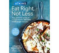 Atkins: Eat Right, Not Less: Your personal guide to living a healthy low-carb and low-sugar lifestyle