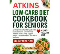 ATKINS LOW-CARB DIET COOKBOOK FOR SENIORS: Comprehensive Nutrition Guide with Quick, Delicious, Senior-Friendly Meals to Boost Energy, Support Weight Loss, Heart Health, and Improve Overall Wellness.