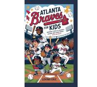 Atlanta Braves For kids: Inspiring Stories of Baseball Legends and Young Heroes with Fun Facts