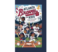 Atlanta Braves For kids: Inspiring Stories of Baseball Legends and Young Heroes with Fun Facts