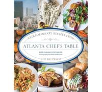 Atlanta Chef's Table: Extraordinary Recipes from the Big Peach