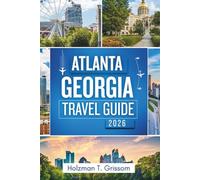Atlanta Georgia Travel Guide 2026: Discover the Heart of the South: Explore Iconic Sights, Vibrant Neighborhoods, and Unforgettable Experiences (Holzman Travel Guides)