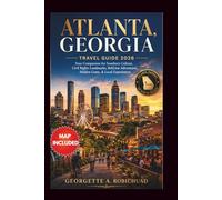 ATLANTA, GEORGIA TRAVEL GUIDE 2026: Your Companion for Southern Culture, Civil Rights Landmarks, BeltLine Adventures, Hidden Gems, & Local Experiences
