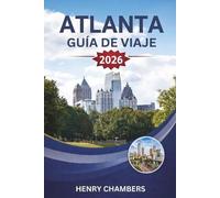 ATLANTA GUÍA DE VIAJE 2026: Una guía práctica de atracciones, barrios, transporte, hoteles, escena gastronómica, itinerarios, excursiones de un día y ... que planean un viaje a la capital de Georgia