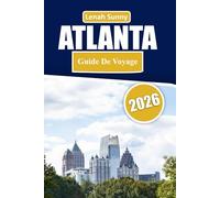 Atlanta Guide de Voyage 2026: Un guide pratique et éclairant sur la culture, le divertissement, les quartiers et les expériences locales