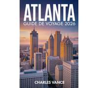 ATLANTA GUIDE DE VOYAGE 2026: Votre Guide Complet pour Explorer Atlanta : Culture, Gastronomie, Quartiers Dynamiques, Sites Historiques, Aventures ... sur les Évènements Sportifs Mondiaux de 2026
