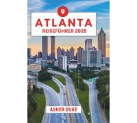 Atlanta Reiseführer 2025: Das unverzichtbare Handbuch zu den besten Orten, Top-Sehenswürdigkeiten und geheimen Orten vor Ort