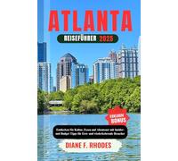 ATLANTA REISEFÜHRER 2025: Entdecken Sie Kultur, Essen und Abenteuer mit Insider- und Budget Tipps für Erst- und wiederkehrende Besucher